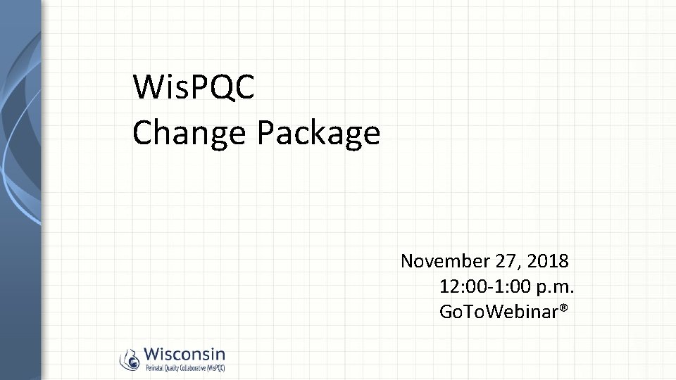 Wis. PQC Change Package November 27, 2018 12: 00 -1: 00 p. m. Go.