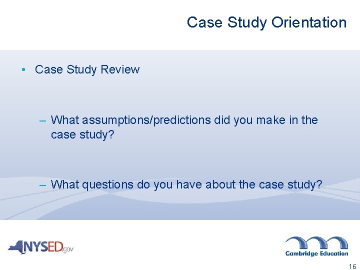 Case Study Orientation • Case Study Review – What assumptions/predictions did you make in