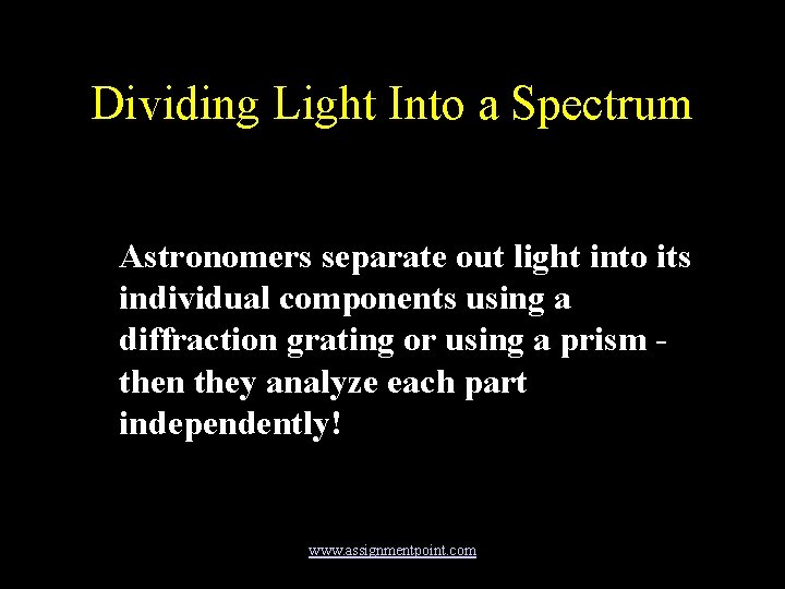 Dividing Light Into a Spectrum Astronomers separate out light into its individual components using