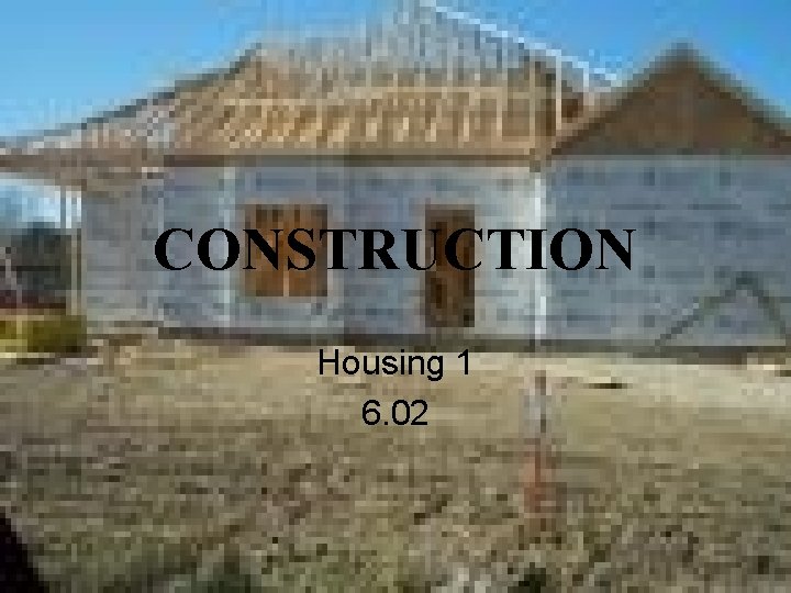 CONSTRUCTION Housing 1 6. 02 