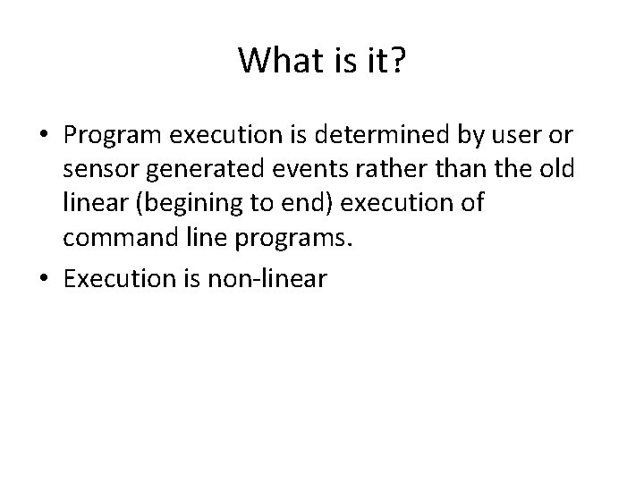 What is it? • Program execution is determined by user or sensor generated events