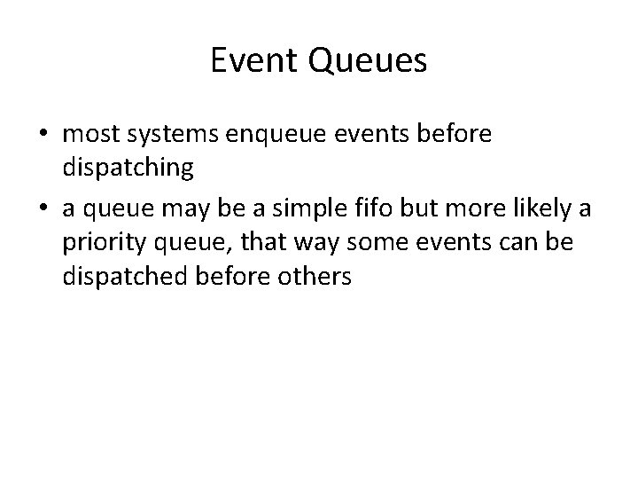 Event Queues • most systems enqueue events before dispatching • a queue may be