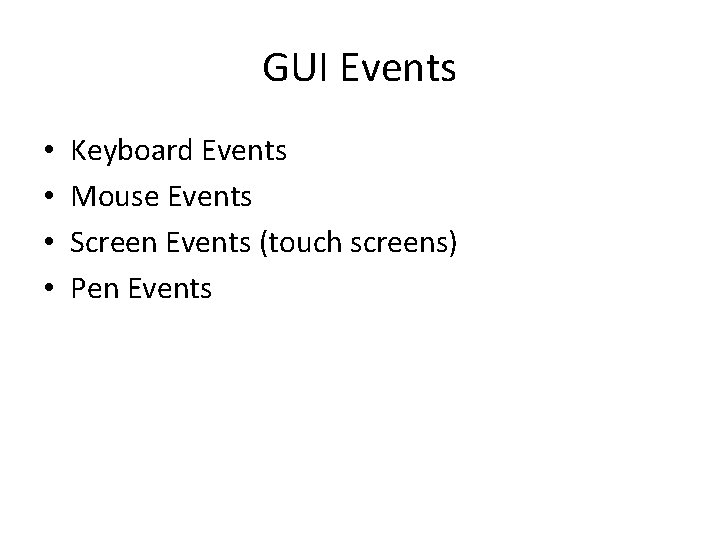 GUI Events • • Keyboard Events Mouse Events Screen Events (touch screens) Pen Events