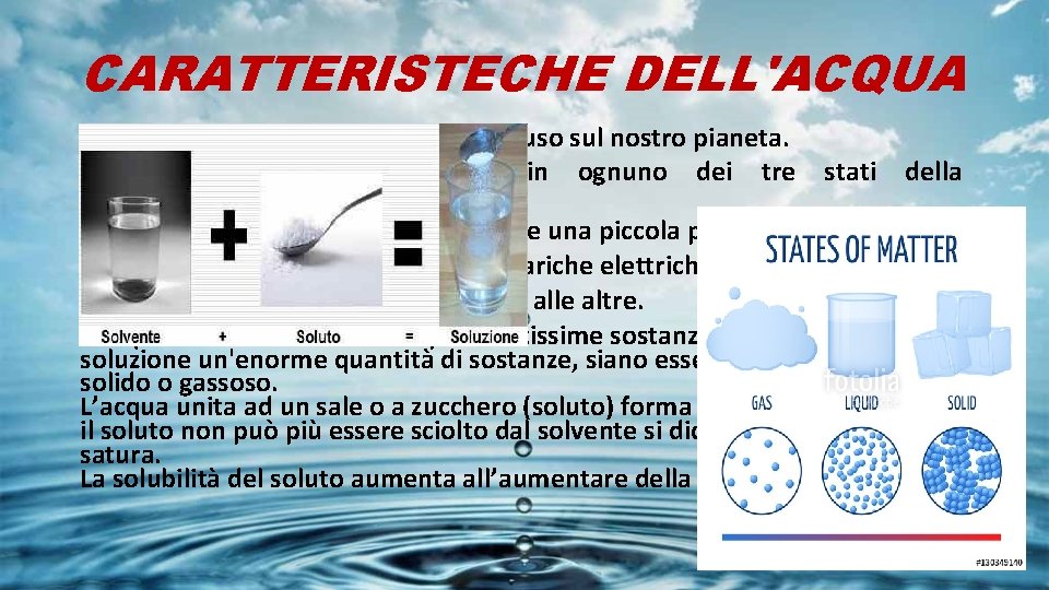 CARATTERISTECHE DELL'ACQUA L'acqua è il composto chimico più diffuso sul nostro pianeta. La si