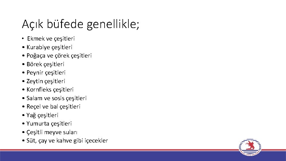 Açık büfede genellikle; • Ekmek ve çeşitleri • Kurabiye çeşitleri • Poğaça ve çörek