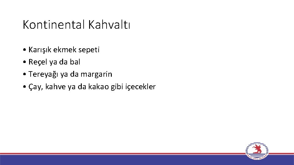 Kontinental Kahvaltı • Karışık ekmek sepeti • Reçel ya da bal • Tereyağı ya