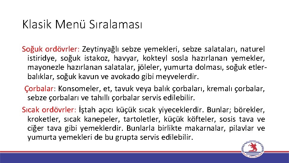 Klasik Menü Sıralaması Soğuk ordövrler: Zeytinyağlı sebze yemekleri, sebze salataları, naturel istiridye, soğuk istakoz,