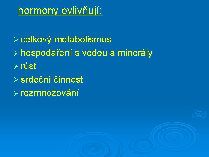 hormony ovlivňují: Ø celkový metabolismus Ø hospodaření s vodou a minerály Ø růst Ø