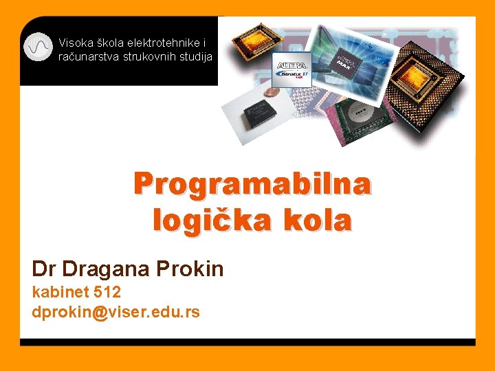 Visoka škola elektrotehnike i računarstva strukovnih studija Programabilna logička kola Dr Dragana Prokin kabinet
