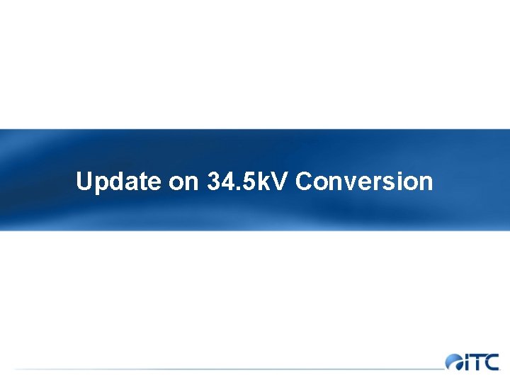 Update on 34. 5 k. V Conversion 