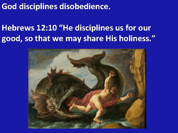 God disciplines disobedience. Hebrews 12: 10 “He disciplines us for our good, so that