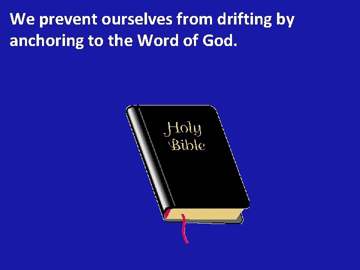We prevent ourselves from drifting by anchoring to the Word of God. 