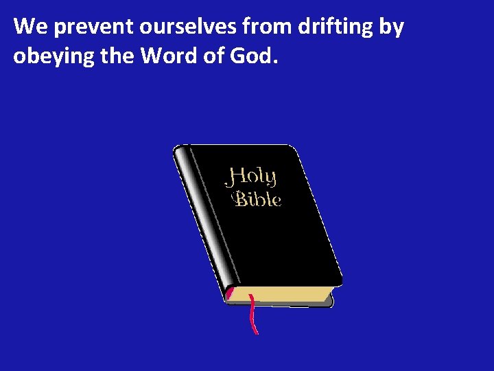 We prevent ourselves from drifting by obeying the Word of God. 