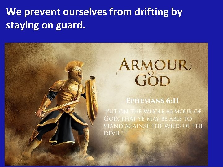 We prevent ourselves from drifting by staying on guard. 