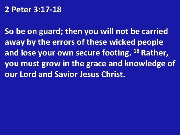 2 Peter 3: 17 -18 So be on guard; then you will not be