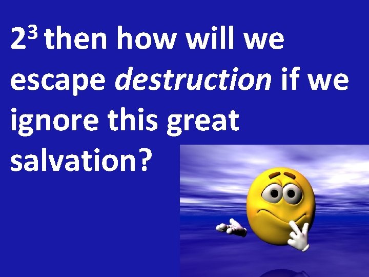 3 2 then how will we escape destruction if we ignore this great salvation?