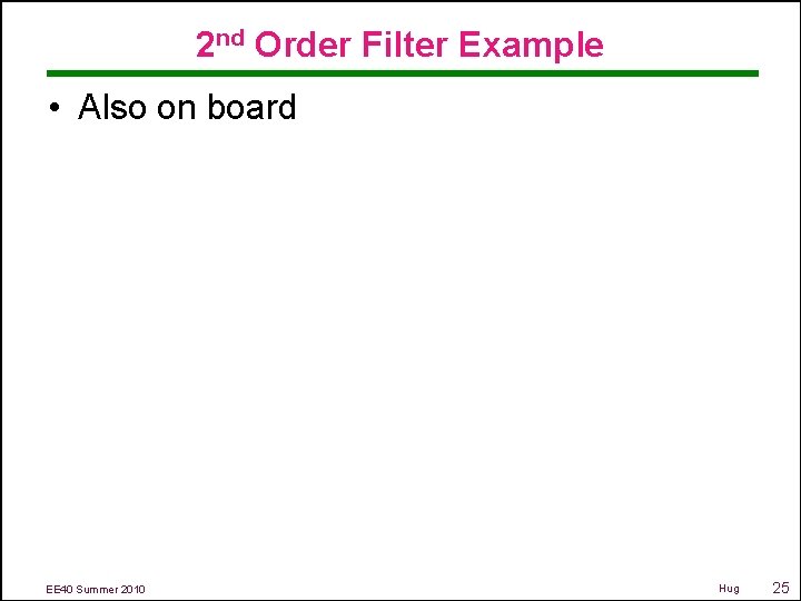 2 nd Order Filter Example • Also on board EE 40 Summer 2010 Hug