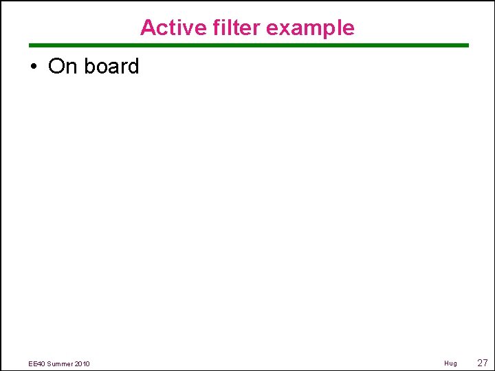 Active filter example • On board EE 40 Summer 2010 Hug 27 