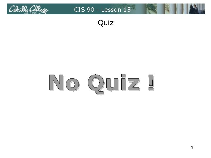 CIS 90 - Lesson 15 Quiz No Quiz ! 2 