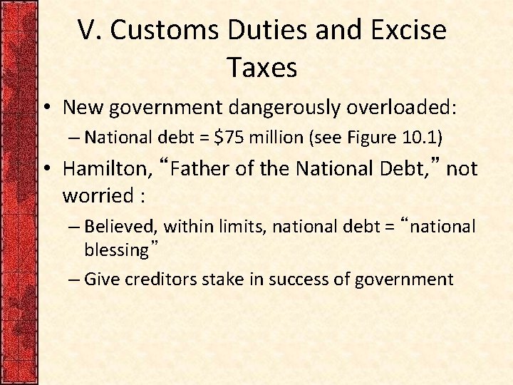 V. Customs Duties and Excise Taxes • New government dangerously overloaded: – National debt