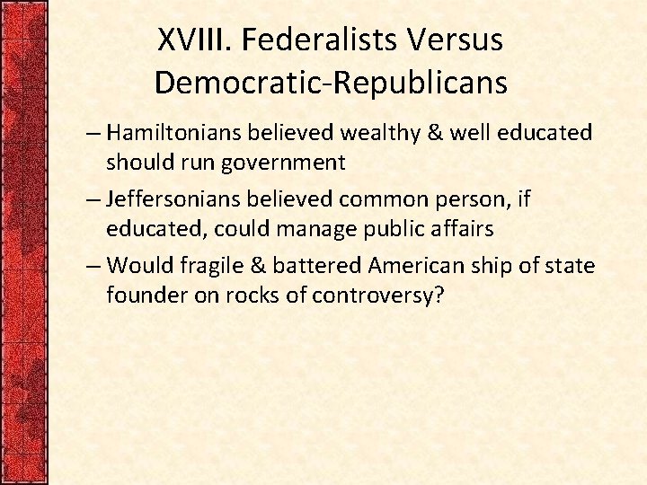 XVIII. Federalists Versus Democratic-Republicans – Hamiltonians believed wealthy & well educated should run government