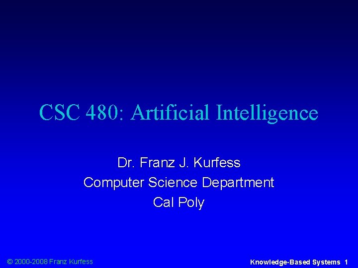 CSC 480: Artificial Intelligence Dr. Franz J. Kurfess Computer Science Department Cal Poly ©