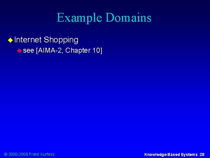 Example Domains u Internet u see Shopping [AIMA-2, Chapter 10] © 2000 -2008 Franz
