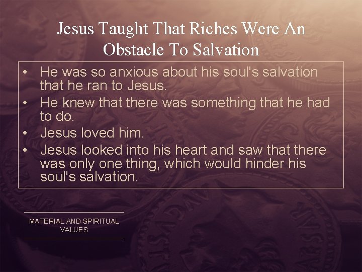 Jesus Taught That Riches Were An Obstacle To Salvation • He was so anxious