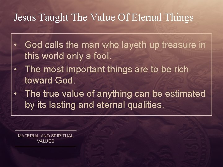 Jesus Taught The Value Of Eternal Things • God calls the man who layeth