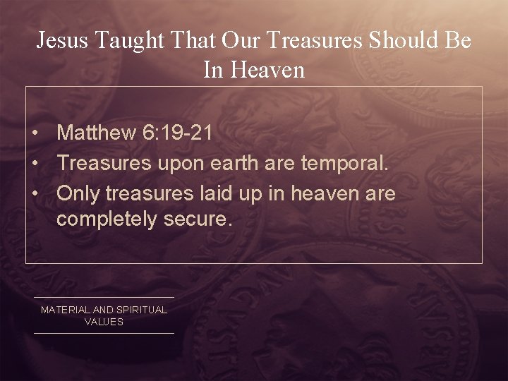 Jesus Taught That Our Treasures Should Be In Heaven • Matthew 6: 19 -21