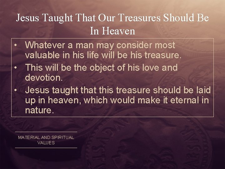 Jesus Taught That Our Treasures Should Be In Heaven • Whatever a man may