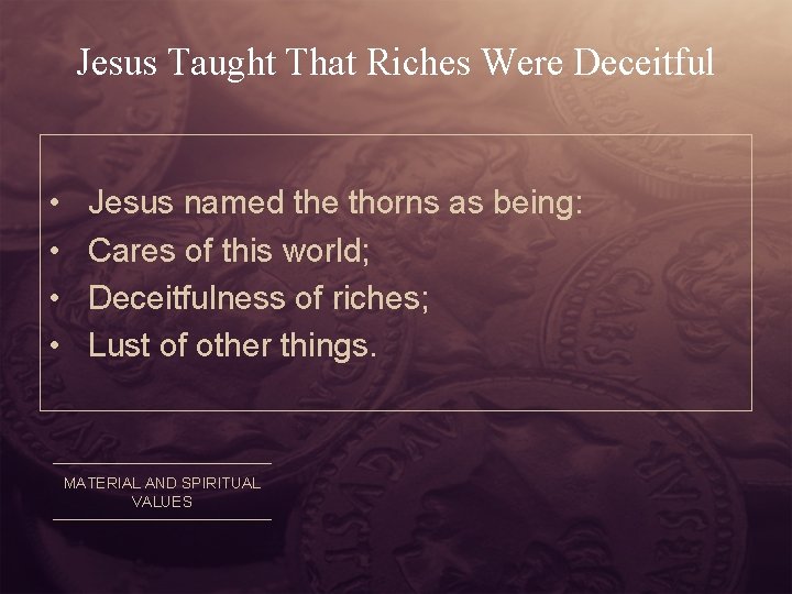 Jesus Taught That Riches Were Deceitful • • Jesus named the thorns as being: