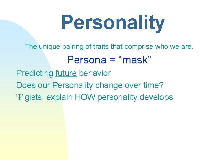 Personality The unique pairing of traits that comprise who we are. Persona = “mask”