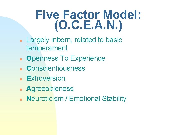 Five Factor Model: (O. C. E. A. N. ) n n n Largely inborn,