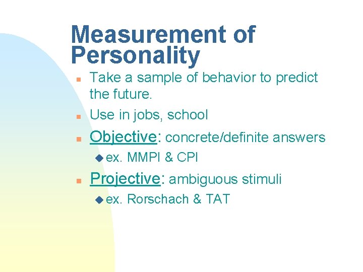 Measurement of Personality n Take a sample of behavior to predict the future. Use