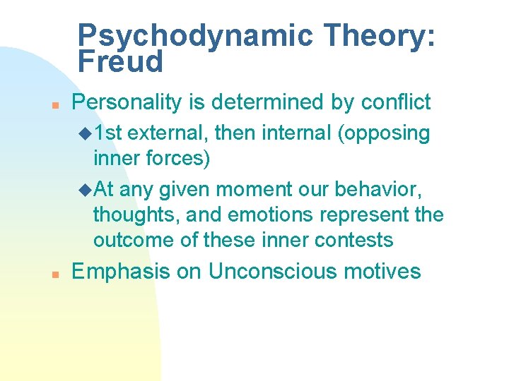Psychodynamic Theory: Freud n Personality is determined by conflict u 1 st external, then