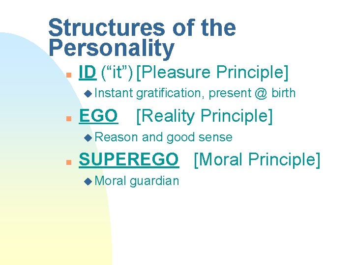Structures of the Personality n ID (“it”) [Pleasure Principle] u Instant n EGO gratification,
