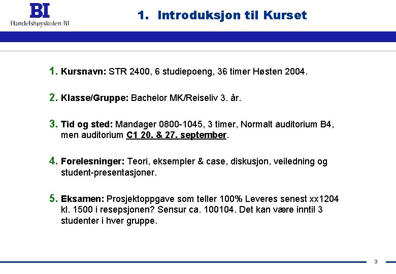 1. Introduksjon til Kurset 1. Kursnavn: STR 2400, 6 studiepoeng, 36 timer Høsten 2004.