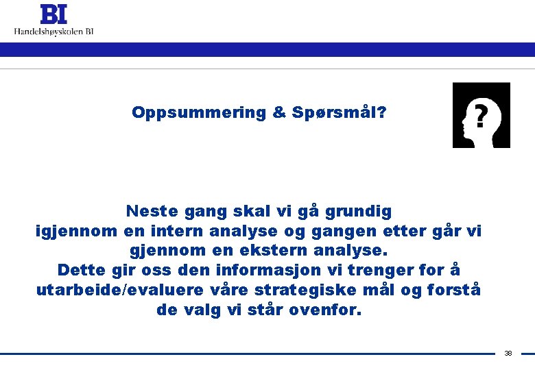 Oppsummering & Spørsmål? Neste gang skal vi gå grundig igjennom en intern analyse og