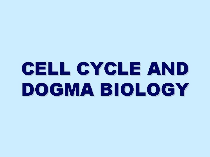 CELL CYCLE AND DOGMA BIOLOGY 