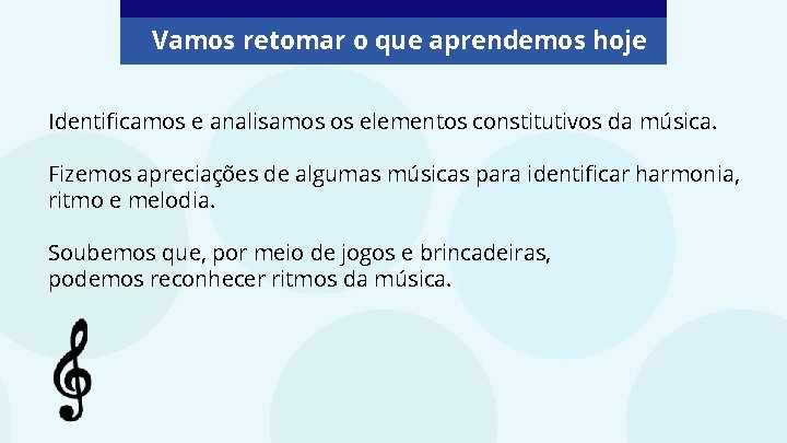 Vamos retomar o que aprendemos hoje Identificamos e analisamos os elementos constitutivos da música.