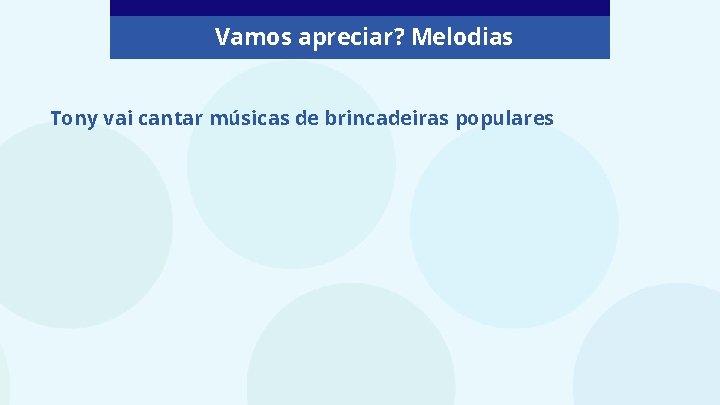 Vamos apreciar? Melodias Tony vai cantar músicas de brincadeiras populares 