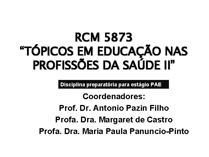RCM 5873 “TÓPICOS EM EDUCAÇÃO NAS PROFISSÕES DA SAÚDE II” Disciplina preparatória para estágio
