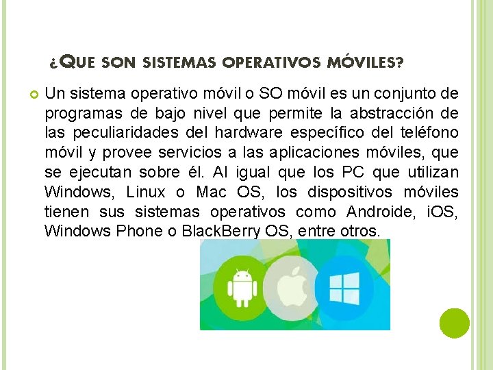 ¿QUE SON SISTEMAS OPERATIVOS MÓVILES? Un sistema operativo móvil o SO móvil es un