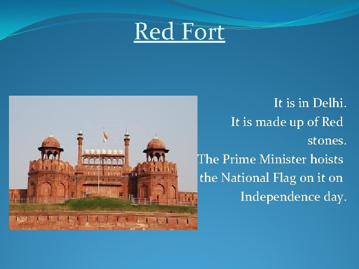Red Fort It is in Delhi. It is made up of Red stones. The