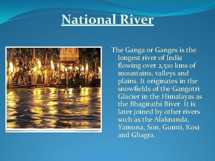 National River The Ganga or Ganges is the longest river of India flowing over