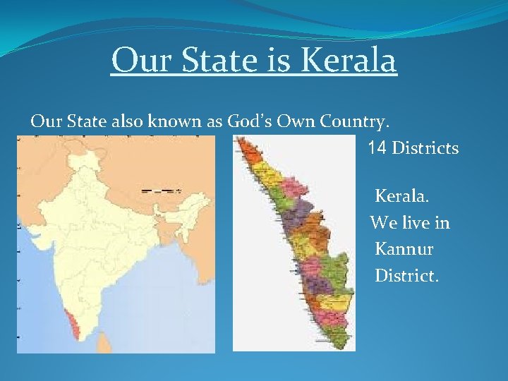 Our State is Kerala Our State also known as God’s Own Country. 14 Districts