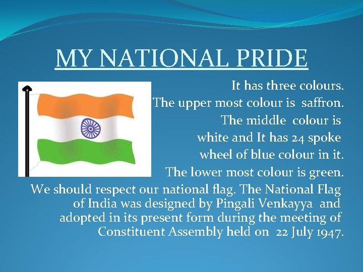 MY NATIONAL PRIDE It has three colours. The upper most colour is saffron. The