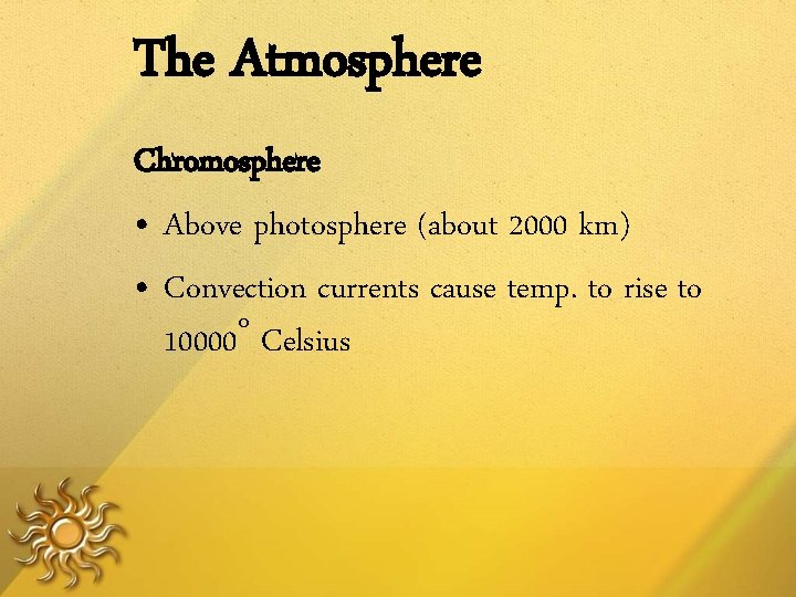 The Atmosphere Chromosphere • Above photosphere (about 2000 km) • Convection currents cause temp.