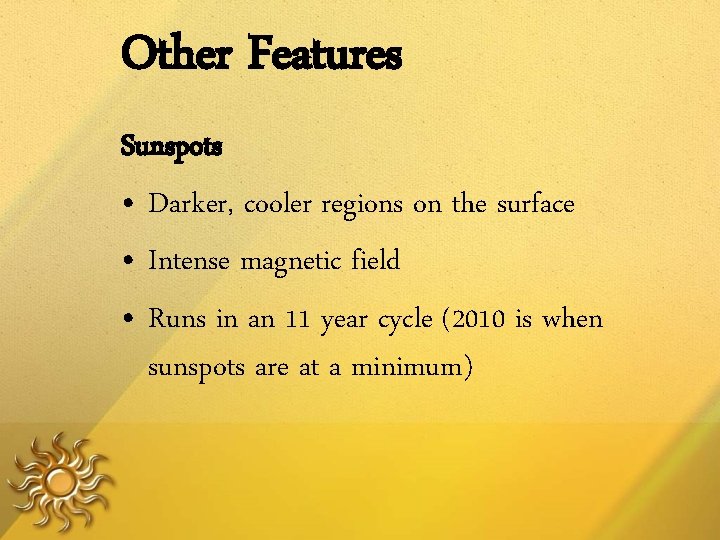 Other Features Sunspots • Darker, cooler regions on the surface • Intense magnetic field